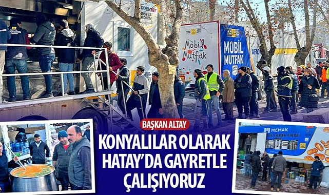 Başkan Altay: “Konyalılar Olarak Hatay’da Gayretle Çalışıyoruz”