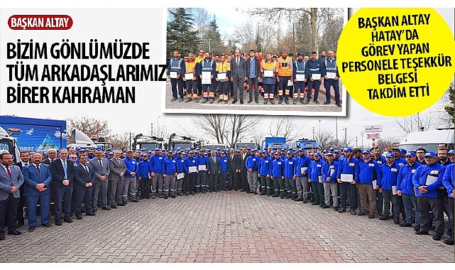 Başkan Altay Hatay’da Görev Yapan Personele Teşekkür Belgesi Takdim Etti