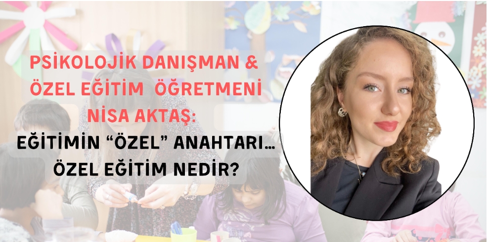 EĞİTİMİN “ÖZEL” ANAHTARI… ÖZEL EĞİTİM NEDİR?